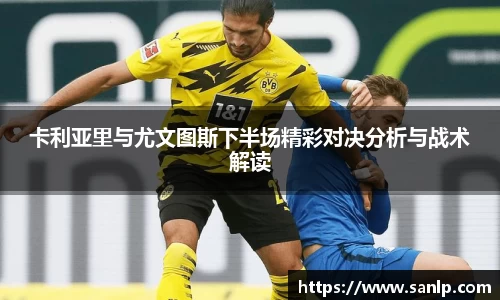 卡利亚里与尤文图斯下半场精彩对决分析与战术解读